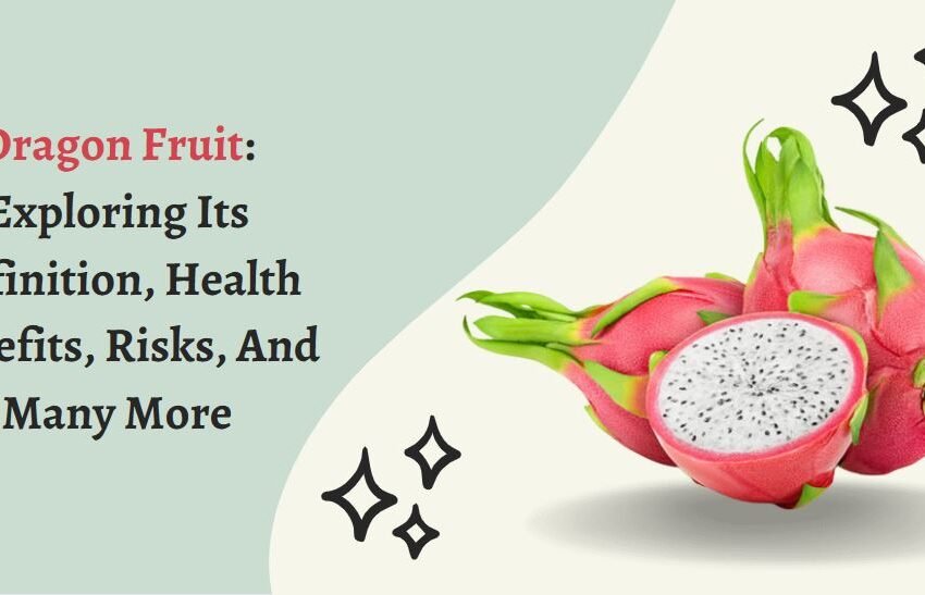 Dragon Fruit: Exploring Its Definition, Health Benefits, Risks, And Many More