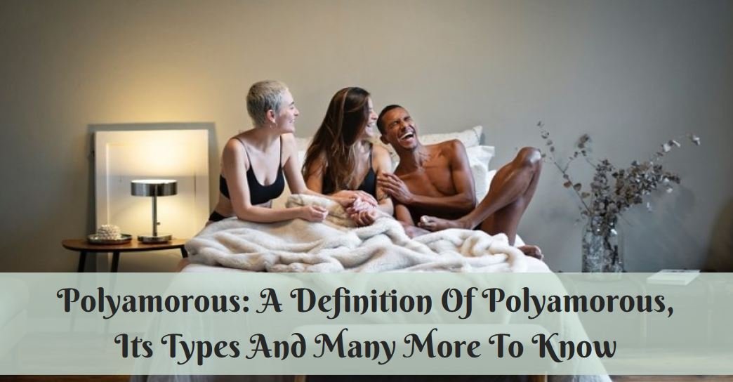 Polyamorous: A Definition Of Polyamorous, Its Types And Many More To Know